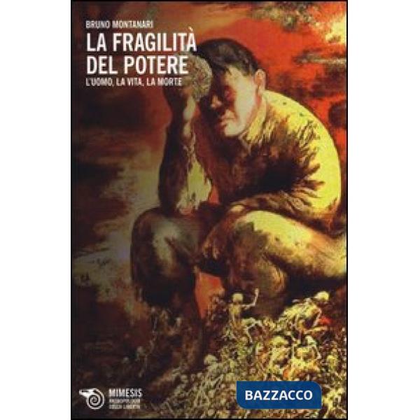 Fragilità del potere. L'uomo, la vita, la morte (La)