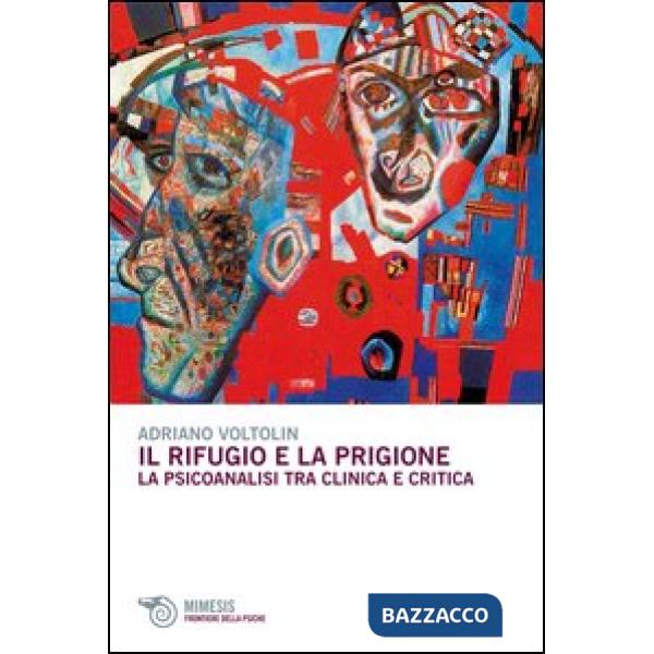 Rifugio e la prigione. La psicoanalisi tra clinica e critica (Il)