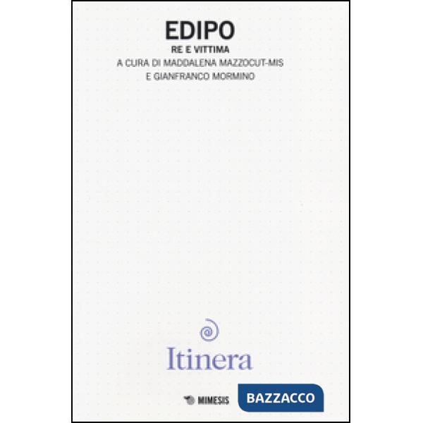 Itinera. Rivista di filosofia e di teoria delle arti. Vol. 7: Edipo. Re e vittima