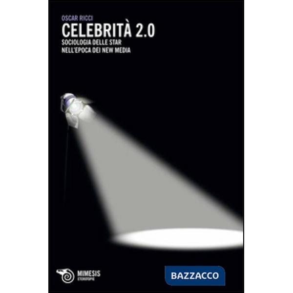 Celebrità 2.0. Sociologia delle star nell'epoca dei new media