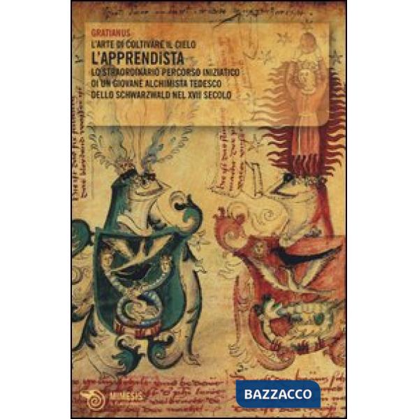Apprendista. L'arte di coltivare il cielo. Lo straordinario percorso iniziatico di un giovane alchimista tedesco dello Schwarzwa