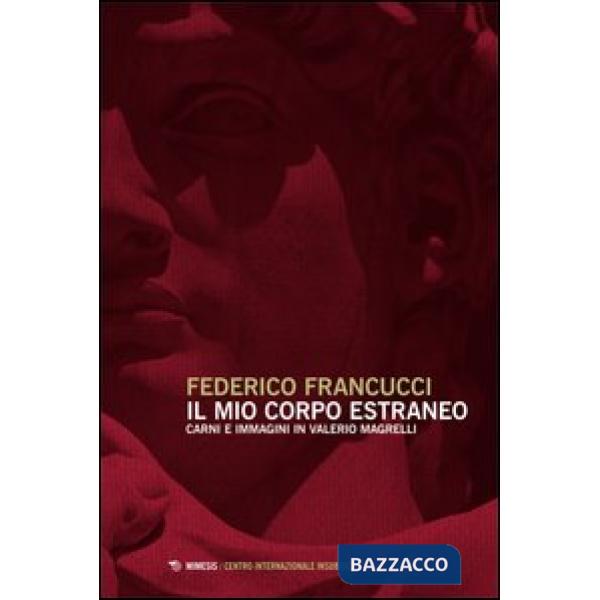 Mio corpo estraneo. Carni e immagini in Valerio Magrelli (Il)