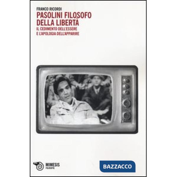 Pasolini filosofo della libertà. Il cedimento dell'essere e l'apologia dell'appa