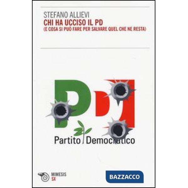 Chi ha ucciso il PD (e cosa si può fare per salvare quel che ne resta)