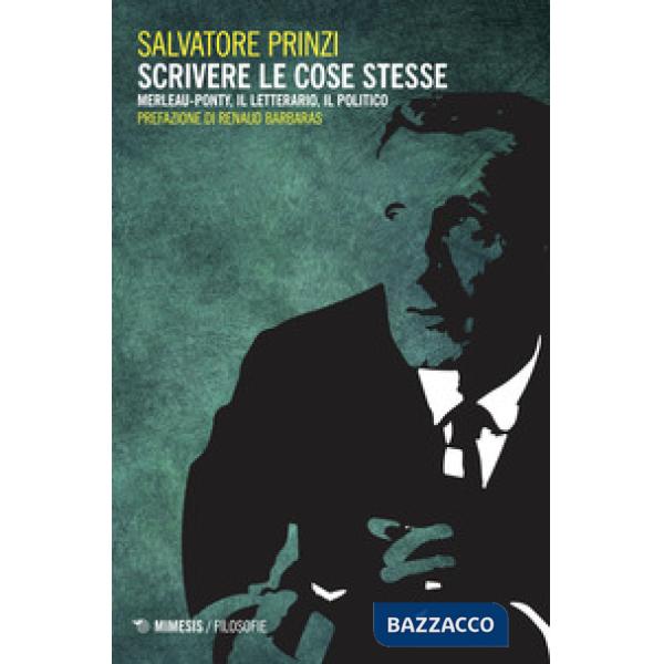 Scrivere le cose stesse. Merleau-Ponty, il letterario, il politico