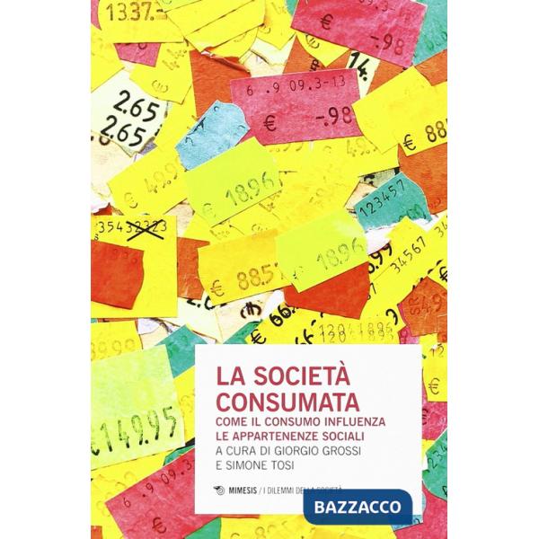 Società consumata. Come il consumo influenza le appartenenze sociali (La)