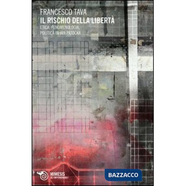 Rischio della libertà. Etica, fenomenologia, politica in Jan Patocka (Il)