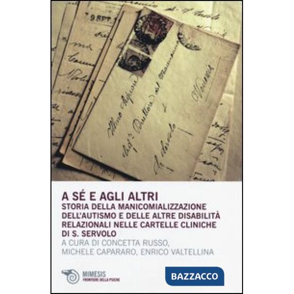 A sé e agli altri. Storia della manicomializzazione, dell'autismo e delle altre disabilità relazionali nelle cartelle cliniche d