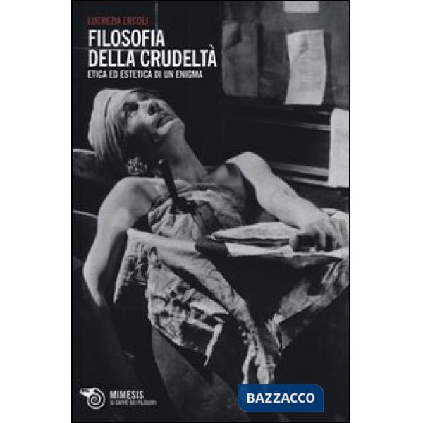 Filosofia della crudeltà. Etica ed estetica di un enigma