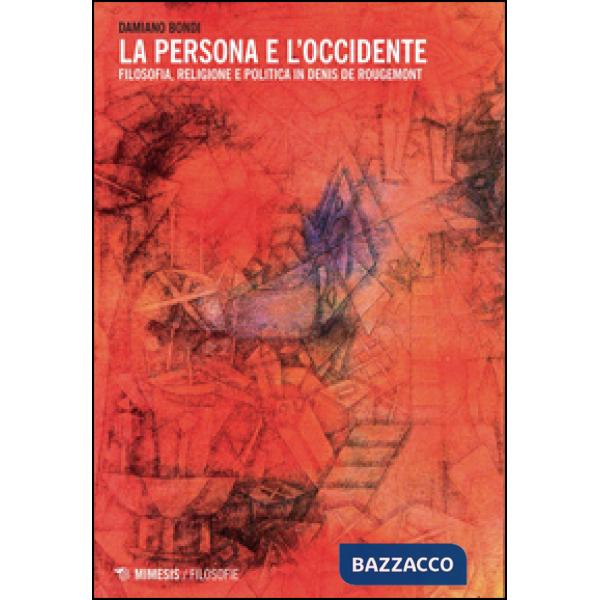 Persona e l'Occidente. Filosofia, religione e politica in Denis de Rougemont (La