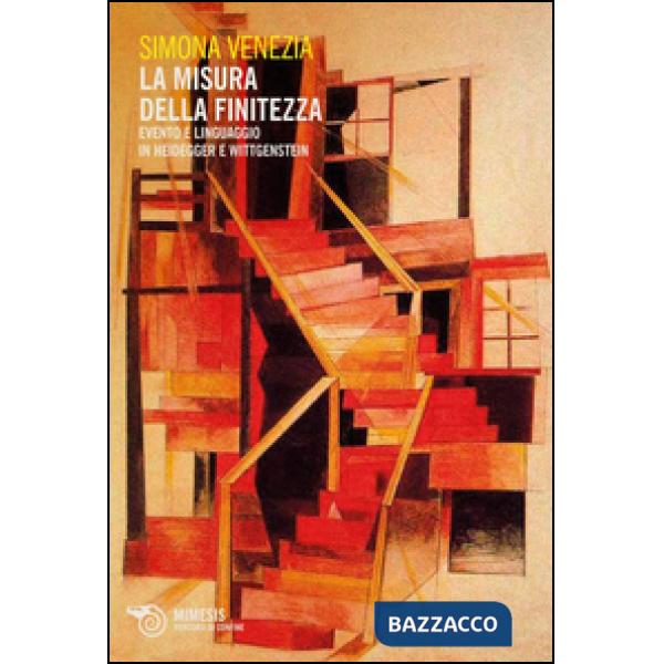 Misura della finitezza. Evento e linguaggio in Heidegger e Wittgenstein (La)