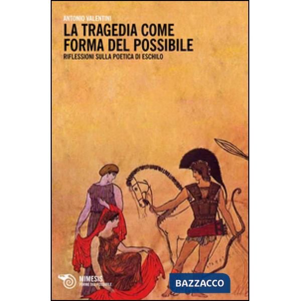 Tragedia come forma del possibile. Riflessioni sulla poetica di Eschilo (La)