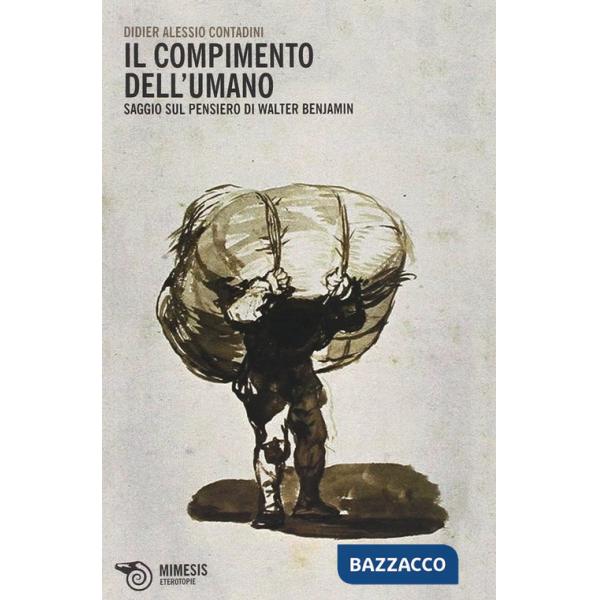 Compimento dell'umano. Saggio sul pensiero di Walter Benjamin (Il)