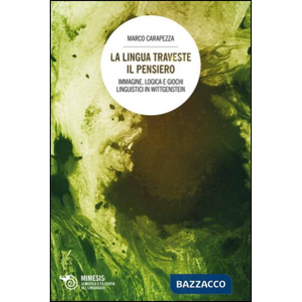 Lingua traveste il pensiero. Immagine, logica e giochi linguistici in Wittgenste