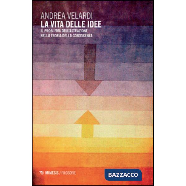 Vita delle idee. Il problema dell'astrazione nella teoria della conoscenza (La)