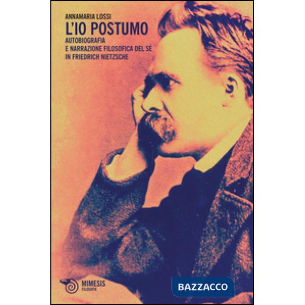 Io postumo. Autobiografia e narrazione filosofica del sé in Friederich Nietzsche (L')
