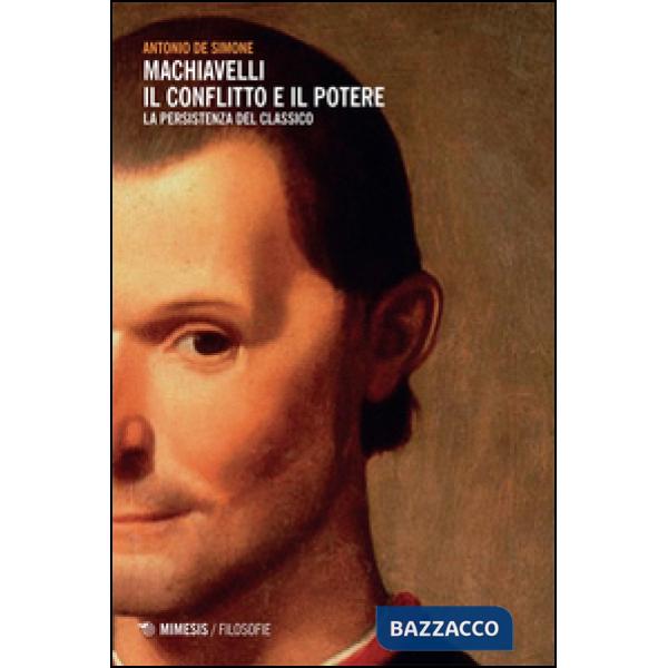 Machiavelli. Il conflitto e il potere. La persistenza del classico