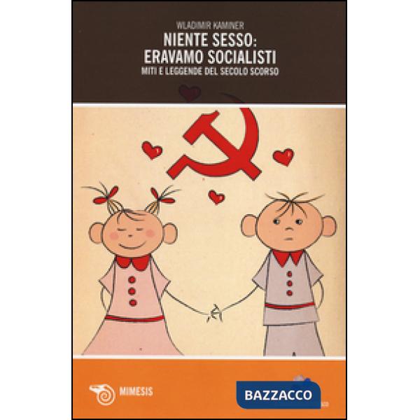 Niente sesso: eravamo socialisti. Miti e leggende del secolo scorso