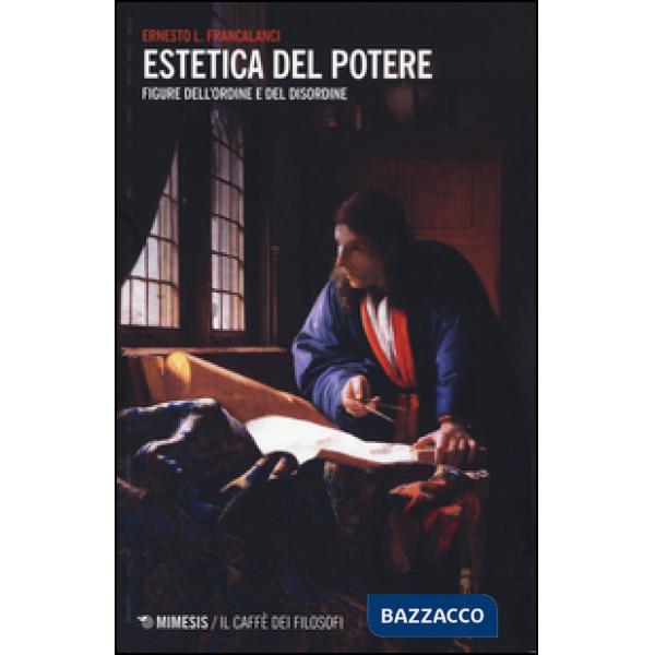 Estetica del potere. Figure dell'ordine e del disordine