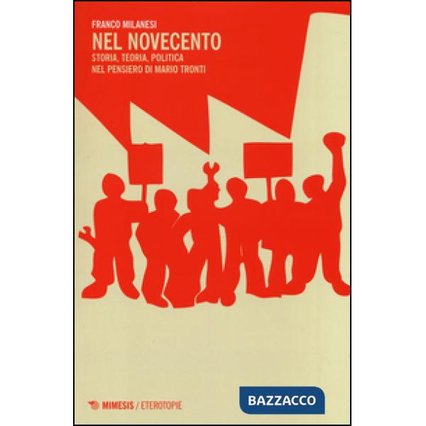 Nel Novecento. Storia, teoria, politica nel pensiero di Mario Tronti
