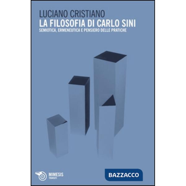 Filosofia di Carlo Sini. Semiotica, ermeneutica e pensiero delle pratiche (La)