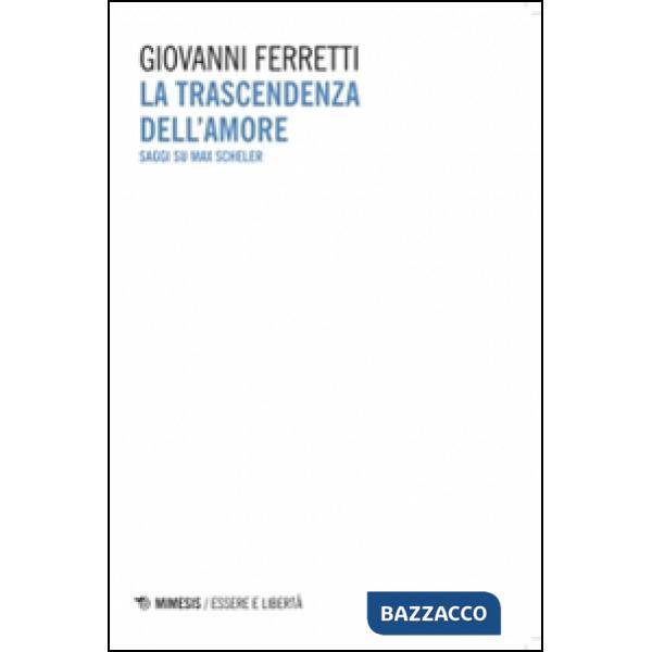 Trascendenza dell'amore. Saggi su Max Scheler (La)