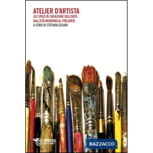 Atelier d'artista. Gli spazi di creazione dell'arte dall'età moderna al presente