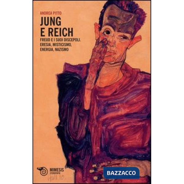 Jung e Reich. Freud e i suoi discepoli. Eresia, misticismo, energia, nazismo