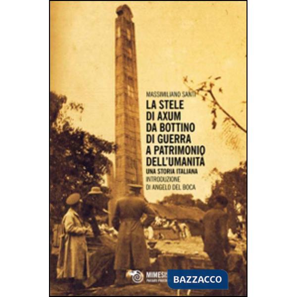 Stele di Axum. Da bottino di guerra a patrimonio dell'umanità. Una storia italiana (La)