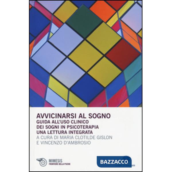 Avvicinarsi al sogno. Guida all'uso clinico dei sogni in psicoterapia. Una lettura integrata