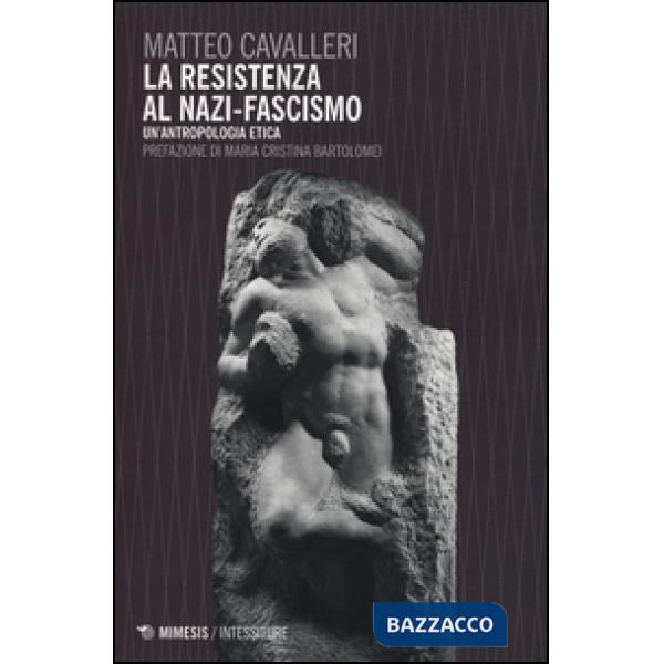 Resistenza al nazi-fascismo. Un'antropologia etica (La)