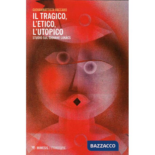 Tragico, l'etico, l'utopico. Studio sul giovane Lukacs