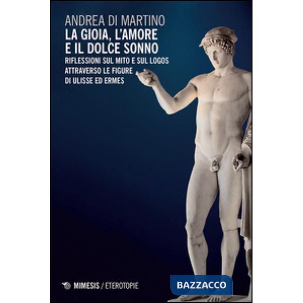 Gioia, l'amore e il dolce sonno. Riflessioni sul mito e sul logos attraverso le figure di Ulisse ed Ermes (La)