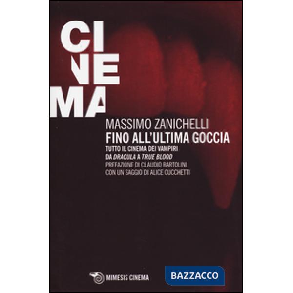 Fino all'ultima goccia. Tutto il cinema dei vampiri da «Dracula» a «True Blood»
