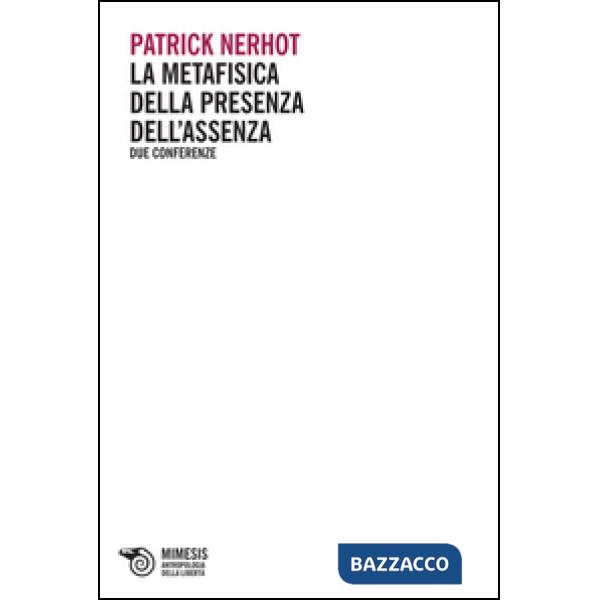 Metafisica della presenza dell'assenza. Due conferenze (La)