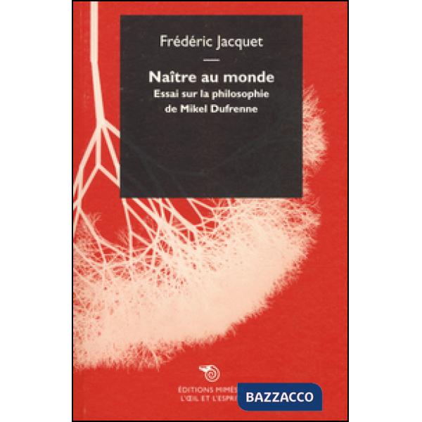 Naître au monde. Essai sur la philosophie de Mikel Dufrenne