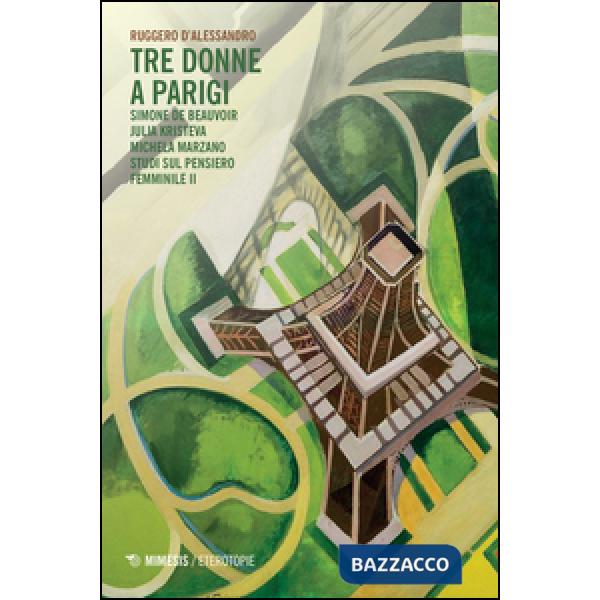 Tre donne a Parigi. Simone De Beauvoir Julia Kristeva Michela Marzano. Studi sul pensiero femminile 2