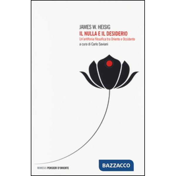 Nulla e il desiderio. Un'antifonia filosofica tra Oriente e Occidente (Il)