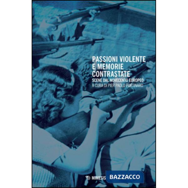 Passioni violente e memorie contrastate. Scene dal Novecento europeo