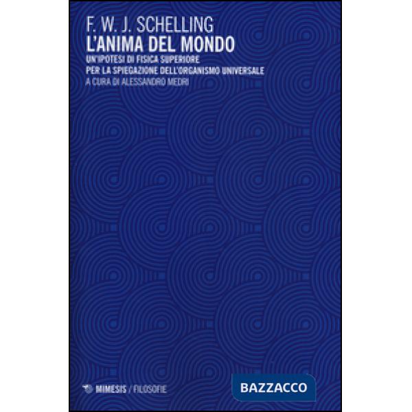 Anima del mondo. Un'ipotesi di fisica superiore per la spiegazione dell'organismo universale (L')