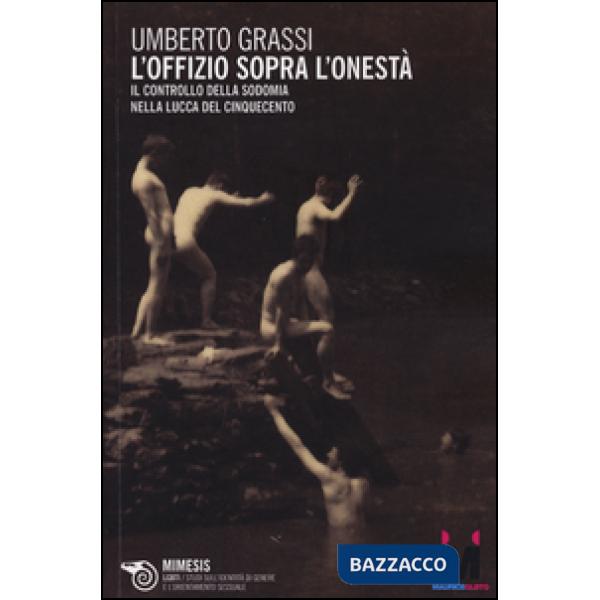 Offizio sopra l'onestà. Il controllo della sodomia nella Lucca del Cinquecento (L')