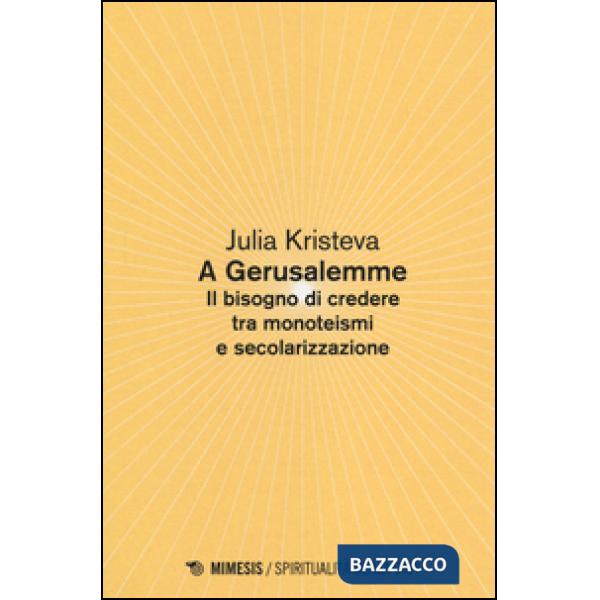 A Gerusalemme. Il bisogno di credere tra monoteismi e secolarizzazione
