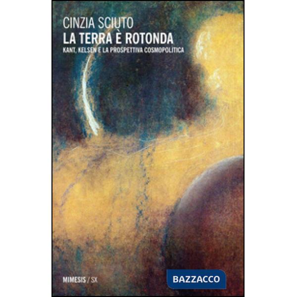 Terra è rotonda. Kant, Kelsen e la prospettiva cosmopolitica (La)