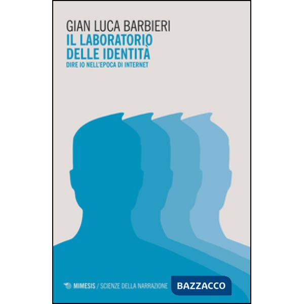 Laboratorio delle identità. Dire io nell'epoca di internet (Il)