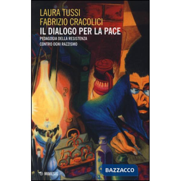 Dialogo per la pace. Pedagogia della Resistenza contro ogni razzismo (Il)