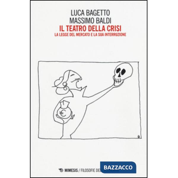 Teatro della crisi. La legge del mercato e la sua interruzione (Il)