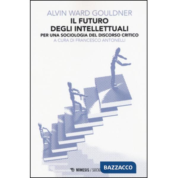 Futuro degli intellettuali. Per una sociologia del discorso critico (Il)