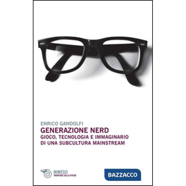 Generazione nerd. Gioco, tecnologia e immaginario di una subcultura mainstream