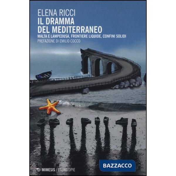Dramma del Mediterraneo. Malta e Lampedusa, frontiere liquide, confini solidi (Il)