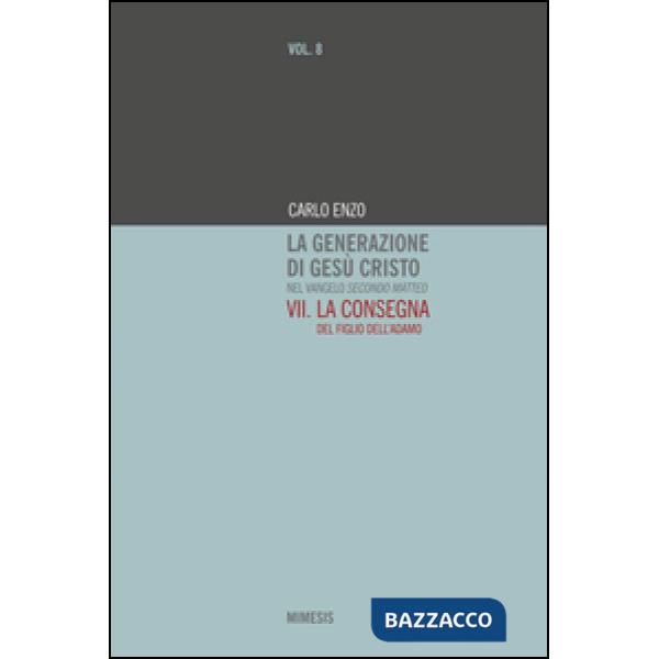 Generazione di Gesù Cristo nel Vangelo secondo Matteo (La). Vol. 7: La consegna 